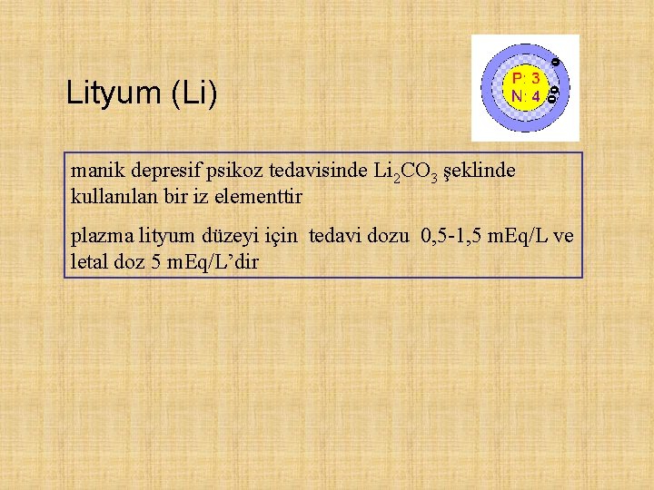 Lityum (Li) manik depresif psikoz tedavisinde Li 2 CO 3 şeklinde kullanılan bir iz