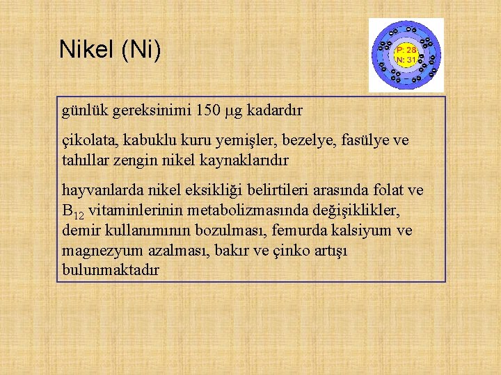 Nikel (Ni) günlük gereksinimi 150 g kadardır çikolata, kabuklu kuru yemişler, bezelye, fasülye ve