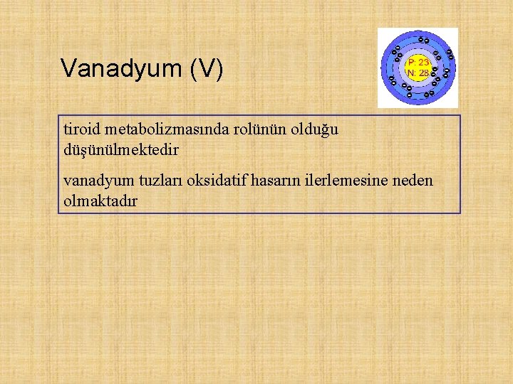 Vanadyum (V) tiroid metabolizmasında rolünün olduğu düşünülmektedir vanadyum tuzları oksidatif hasarın ilerlemesine neden olmaktadır