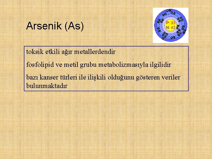 Arsenik (As) toksik etkili ağır metallerdendir fosfolipid ve metil grubu metabolizmasıyla ilgilidir bazı kanser