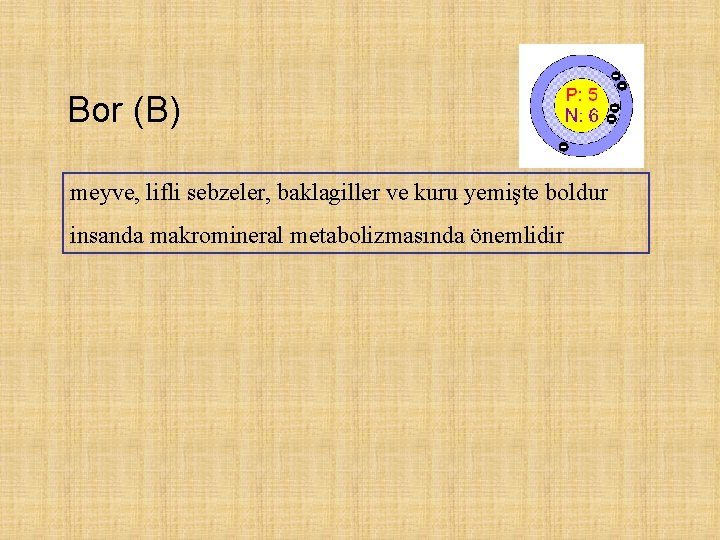 Bor (B) meyve, lifli sebzeler, baklagiller ve kuru yemişte boldur insanda makromineral metabolizmasında önemlidir