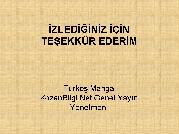 İZLEDİĞİNİZ İÇİN TEŞEKKÜR EDERİM Türkeş Manga Kozan. Bilgi. Net Genel Yayın Yönetmeni 