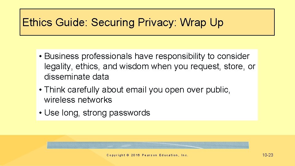 Ethics Guide: Securing Privacy: Wrap Up • Business professionals have responsibility to consider legality,