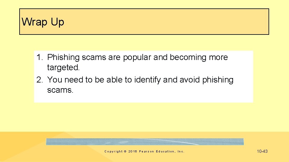 Wrap Up 1. Phishing scams are popular and becoming more targeted. 2. You need