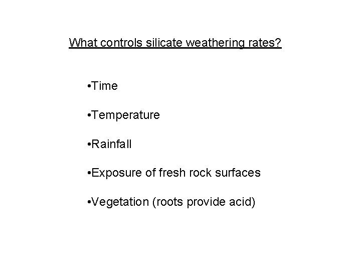 What controls silicate weathering rates? • Time • Temperature • Rainfall • Exposure of