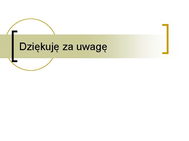 Dziękuję za uwagę 