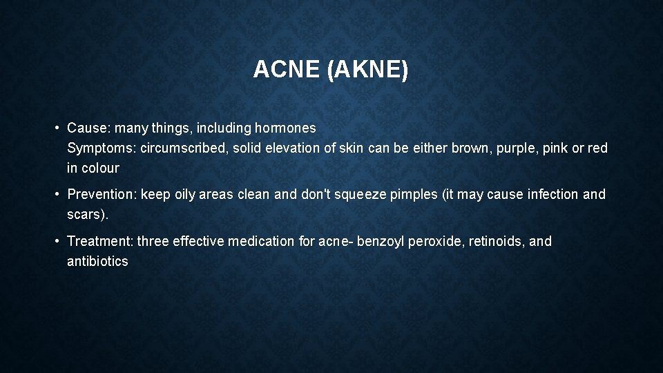 ACNE (AKNE) • Cause: many things, including hormones Symptoms: circumscribed, solid elevation of skin