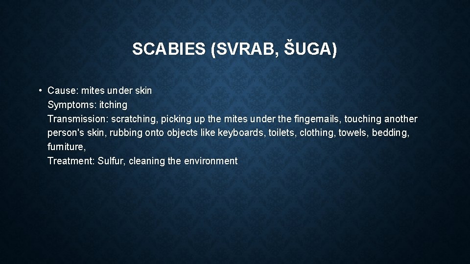 SCABIES (SVRAB, ŠUGA) • Cause: mites under skin Symptoms: itching Transmission: scratching, picking up