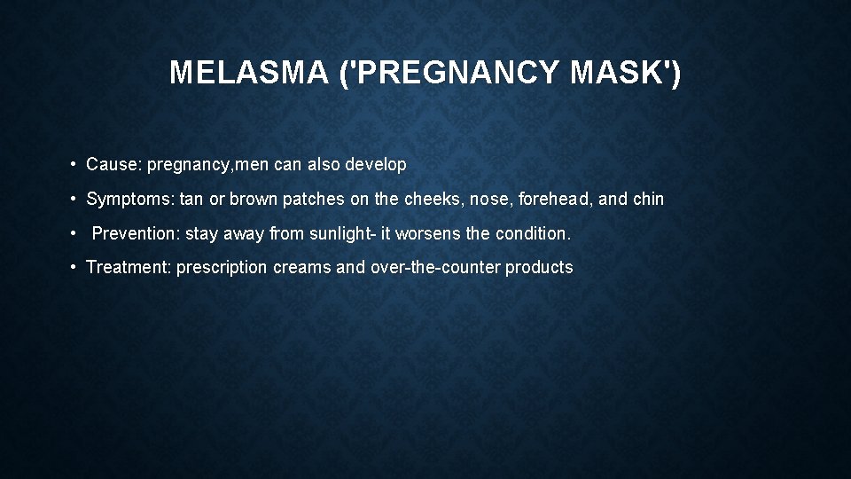 MELASMA ('PREGNANCY MASK') • Cause: pregnancy, men can also develop • Symptoms: tan or