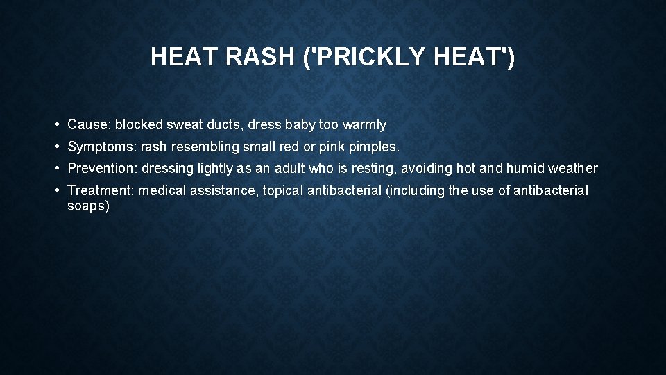 HEAT RASH ('PRICKLY HEAT') • Cause: blocked sweat ducts, dress baby too warmly •