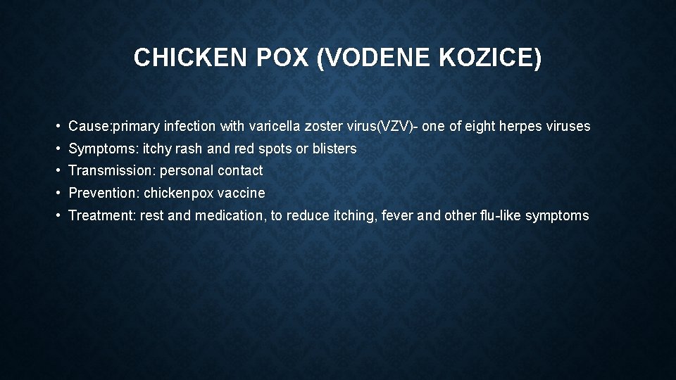 CHICKEN POX (VODENE KOZICE) • Cause: primary infection with varicella zoster virus(VZV)- one of
