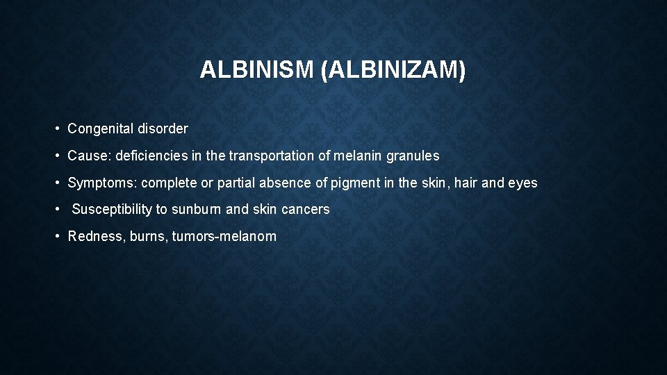 ALBINISM (ALBINIZAM) • Congenital disorder • Cause: deficiencies in the transportation of melanin granules