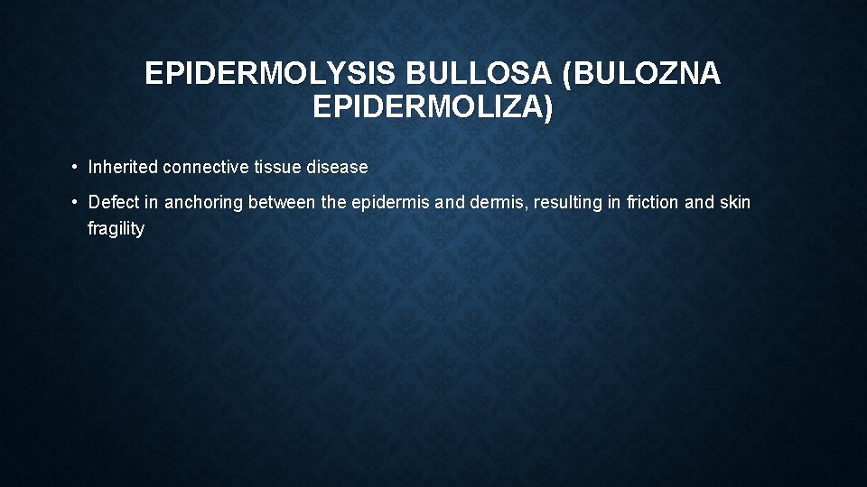 EPIDERMOLYSIS BULLOSA (BULOZNA EPIDERMOLIZA) • Inherited connective tissue disease • Defect in anchoring between