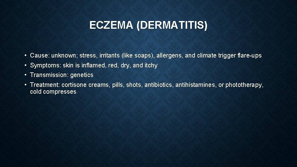 ECZEMA (DERMATITIS) • Cause: unknown; stress, irritants (like soaps), allergens, and climate trigger flare-ups