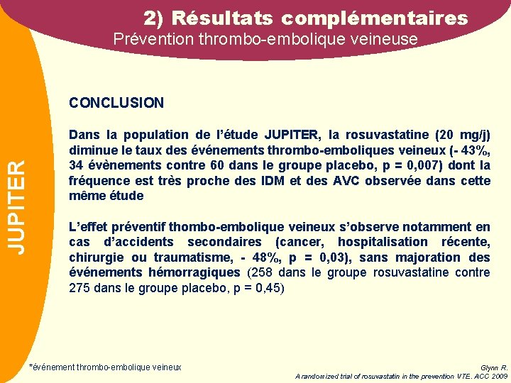 2) Résultats complémentaires Prévention thrombo-embolique veineuse NOM JUPITER CONCLUSION Dans la population de l’étude