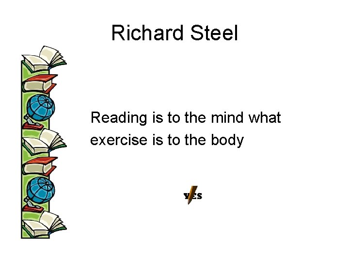 Richard Steel • • Reading is to the mind what exercise is to the