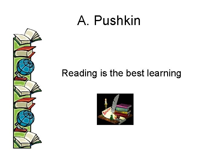 A. Pushkin Reading is the best learning 