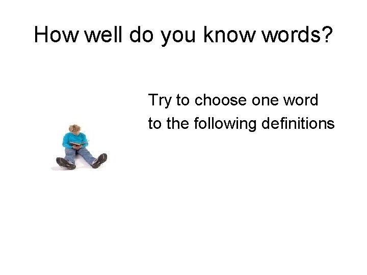 How well do you know words? Try to choose one word to the following