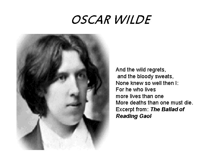 OSCAR WILDE And the wild regrets, and the bloody sweats, None knew so well