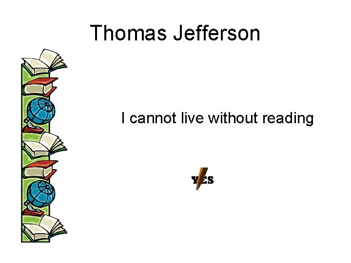 Thomas Jefferson • • I cannot live without reading 
