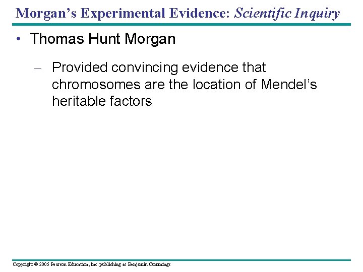 Morgan’s Experimental Evidence: Scientific Inquiry • Thomas Hunt Morgan – Provided convincing evidence that