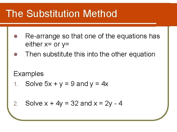 The Substitution Method l l Re-arrange so that one of the equations has either The Substitution Method l l Re-arrange so that one of the equations has either
