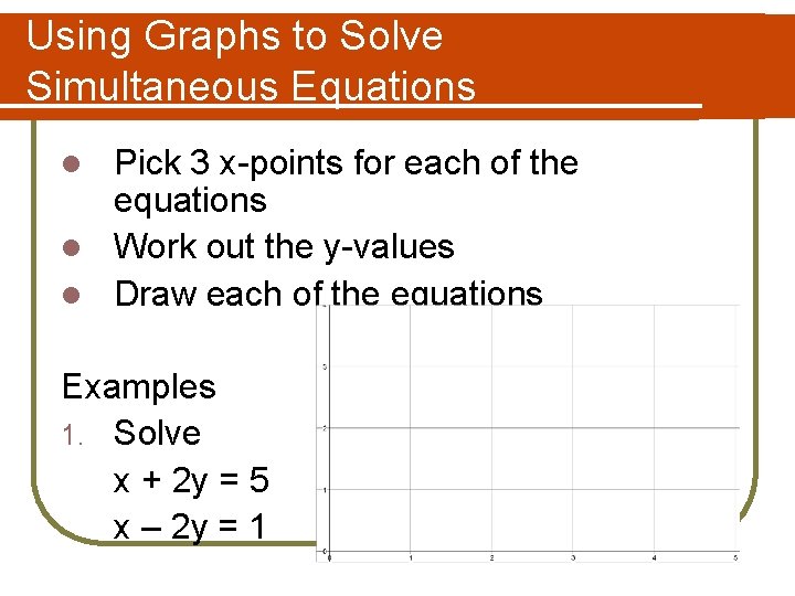Using Graphs to Solve Simultaneous Equations Pick 3 x-points for each of the equations Using Graphs to Solve Simultaneous Equations Pick 3 x-points for each of the equations