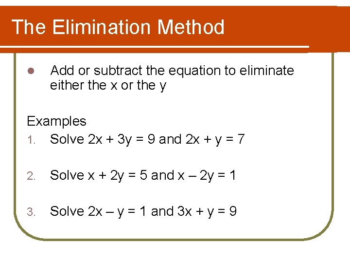 The Elimination Method l Add or subtract the equation to eliminate either the x The Elimination Method l Add or subtract the equation to eliminate either the x