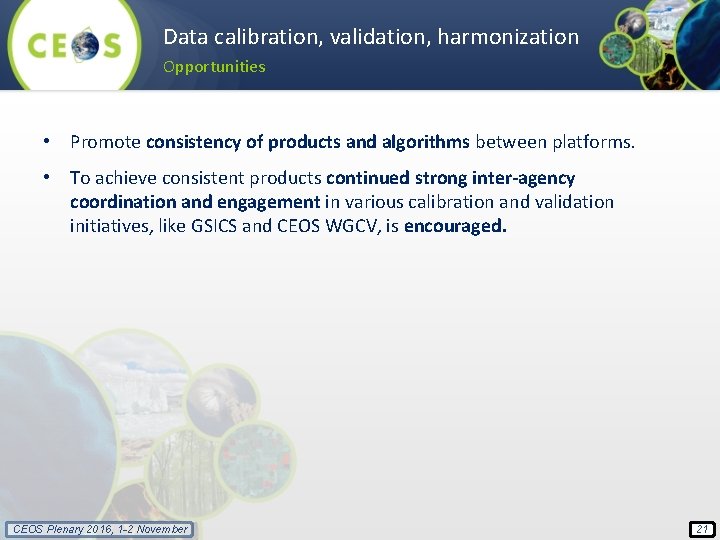 Data calibration, validation, harmonization Opportunities • Promote consistency of products and algorithms between platforms.