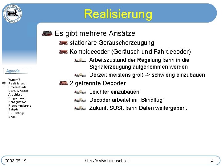 Realisierung Es gibt mehrere Ansätze stationäre Geräuscherzeugung Kombidecoder (Geräusch und Fahrdecoder) Warum? Realisierung Unterschiede