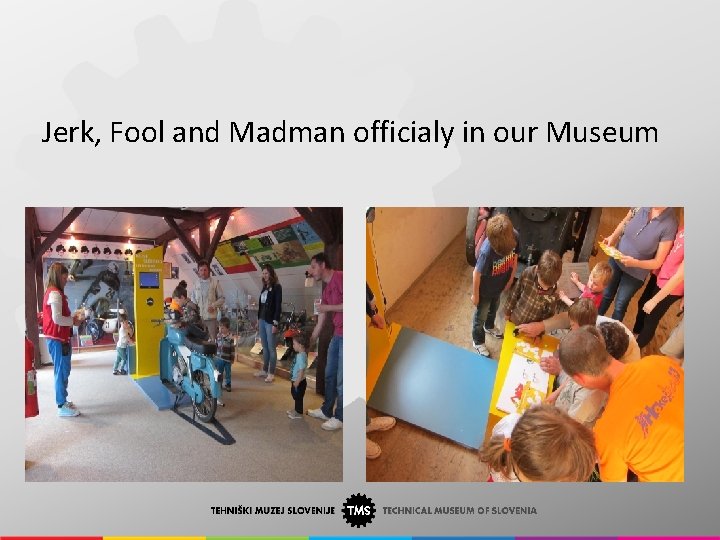 Jerk, Fool and Madman officialy in our Museum 