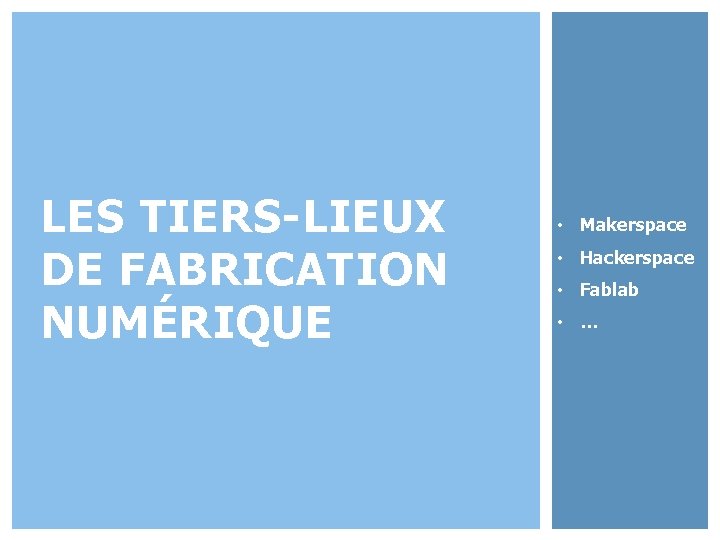 LES TIERS-LIEUX DE FABRICATION NUMÉRIQUE • Makerspace • Hackerspace • Fablab • … 