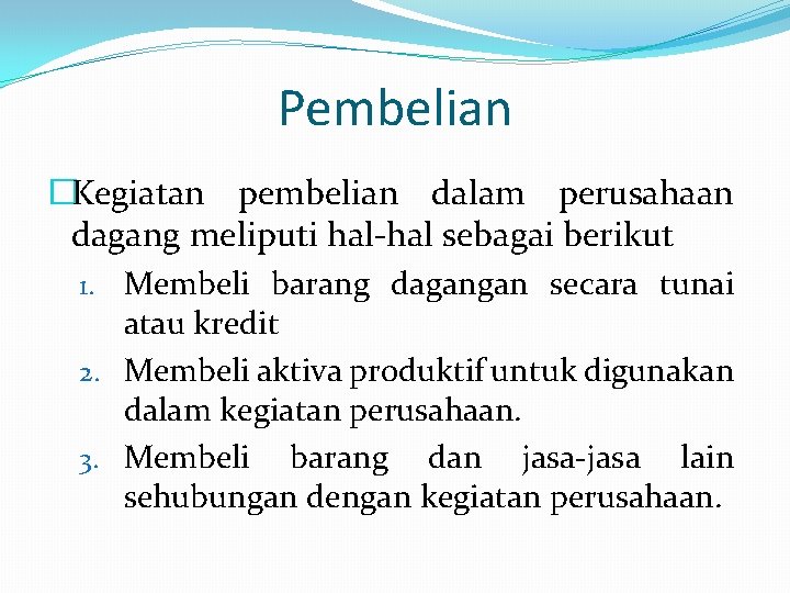 Pembelian �Kegiatan pembelian dalam perusahaan dagang meliputi hal-hal sebagai berikut 1. Membeli barang dagangan