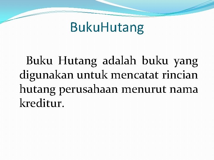 Buku. Hutang Buku Hutang adalah buku yang digunakan untuk mencatat rincian hutang perusahaan menurut