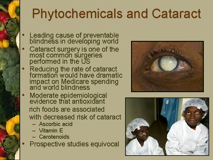 Phytochemicals and Cataract • Leading cause of preventable • • • blindness in developing