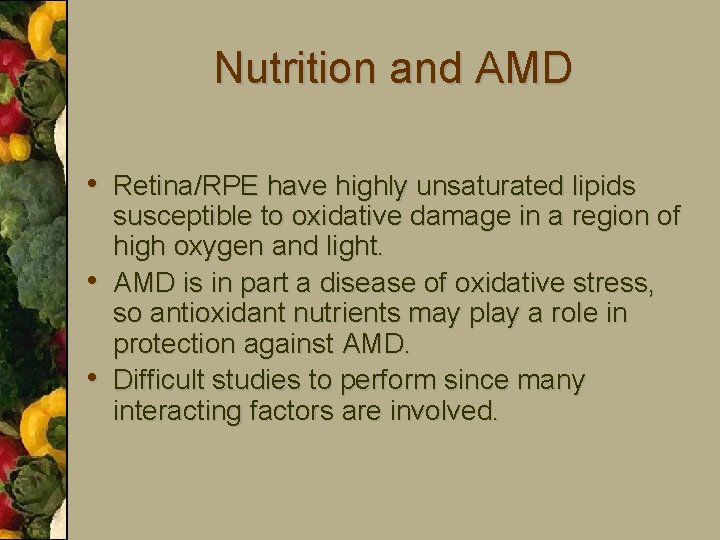 Nutrition and AMD • Retina/RPE have highly unsaturated lipids • • susceptible to oxidative