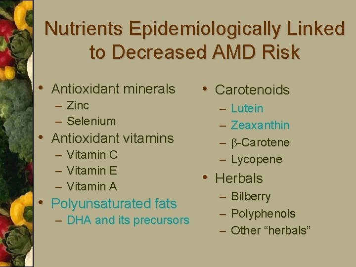 Nutrients Epidemiologically Linked to Decreased AMD Risk • Antioxidant minerals – Zinc – Selenium