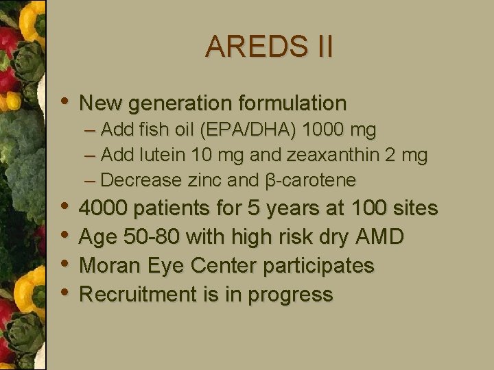 AREDS II • New generation formulation • • – Add fish oil (EPA/DHA) 1000
