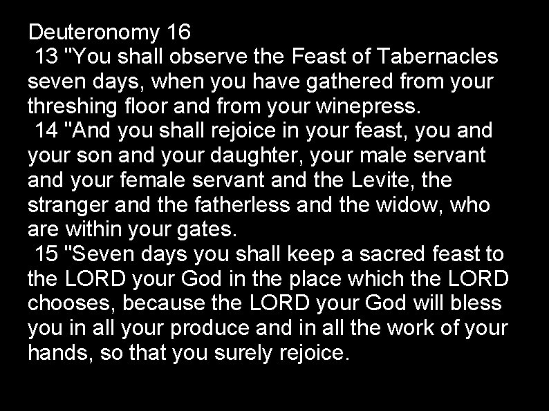 Deuteronomy 16 13 "You shall observe the Feast of Tabernacles seven days, when you