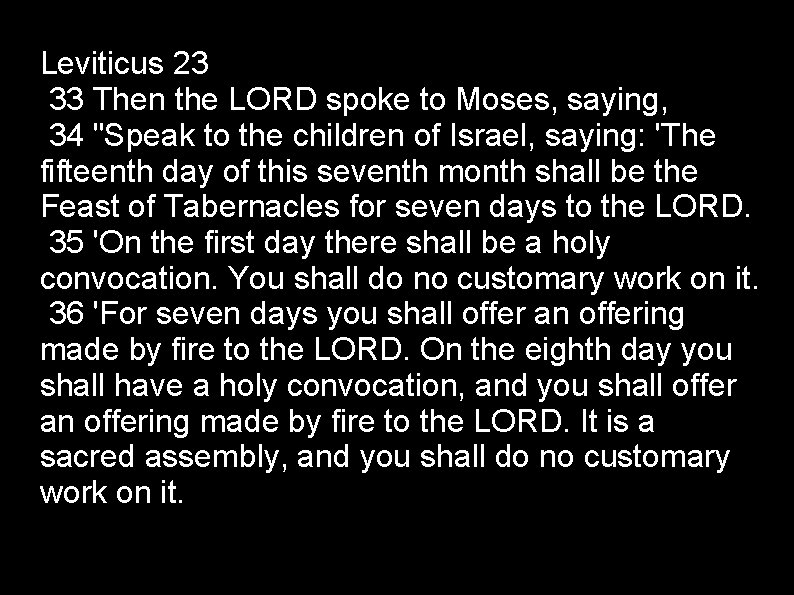 Leviticus 23 33 Then the LORD spoke to Moses, saying, 34 "Speak to the