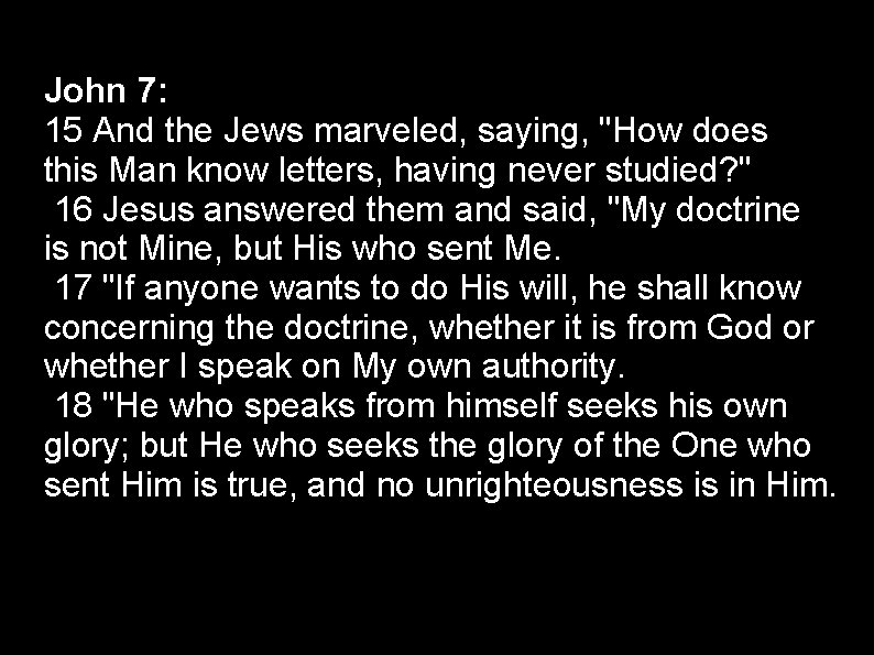 John 7: 15 And the Jews marveled, saying, "How does this Man know letters,
