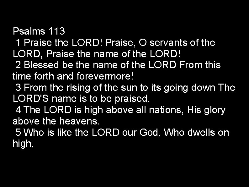 Psalms 113 1 Praise the LORD! Praise, O servants of the LORD, Praise the