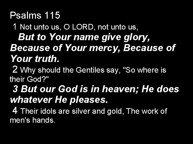 Psalms 115 1 Not unto us, O LORD, not unto us, But to Your