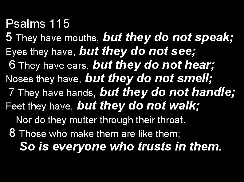 Psalms 115 5 They have mouths, but they do not speak; Eyes they have,