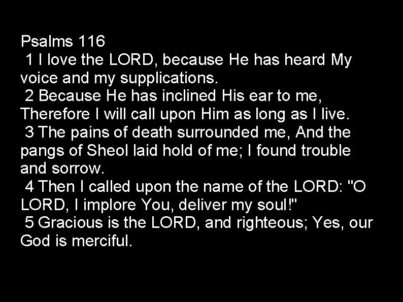 Psalms 116 1 I love the LORD, because He has heard My voice and