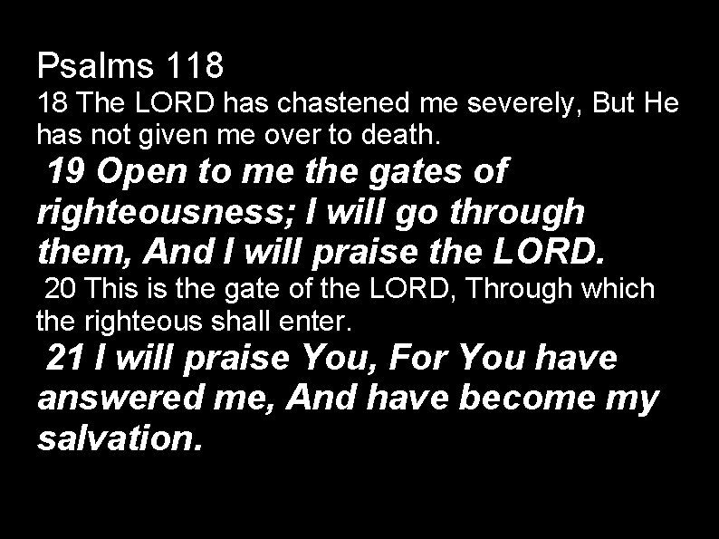 Psalms 118 18 The LORD has chastened me severely, But He has not given