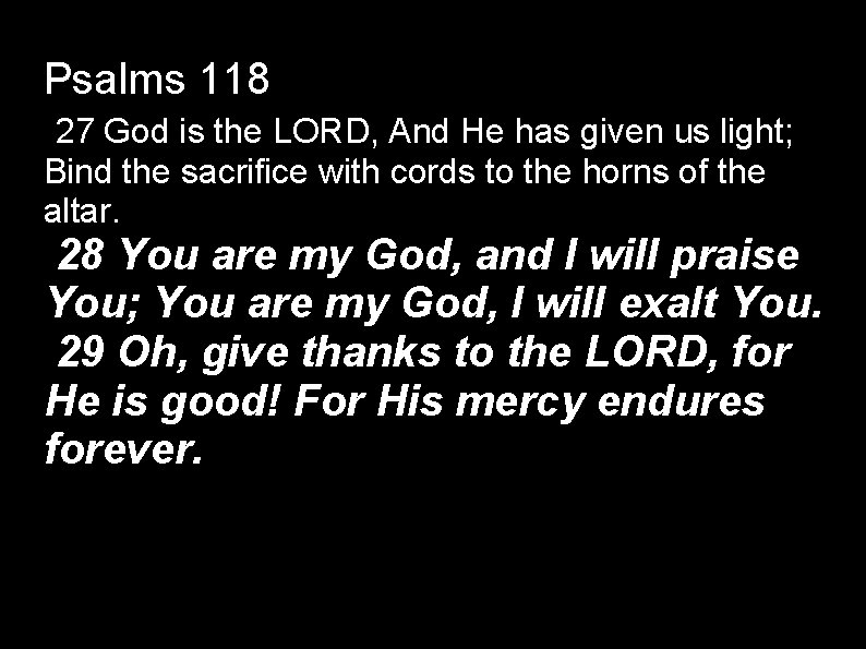 Psalms 118 27 God is the LORD, And He has given us light; Bind