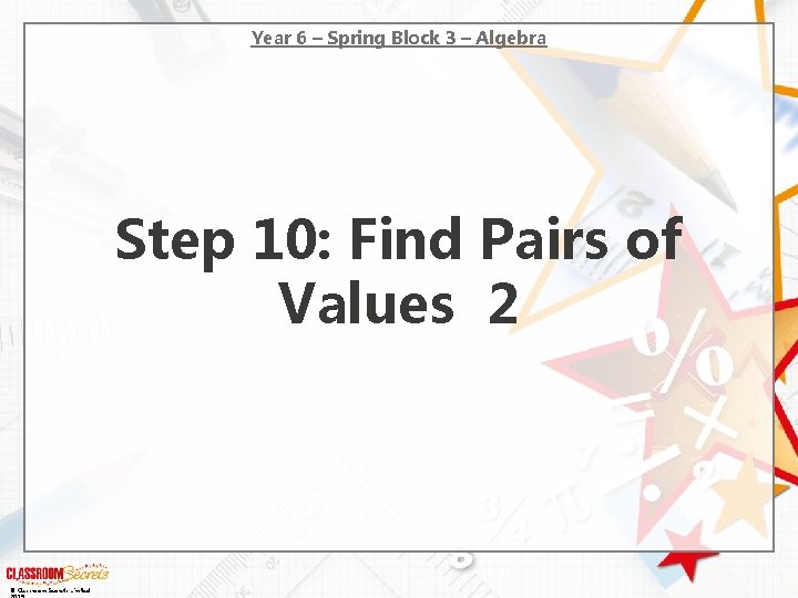 Year 6 – Spring Block 3 – Algebra Step 10: Find Pairs of Values Year 6 – Spring Block 3 – Algebra Step 10: Find Pairs of Values