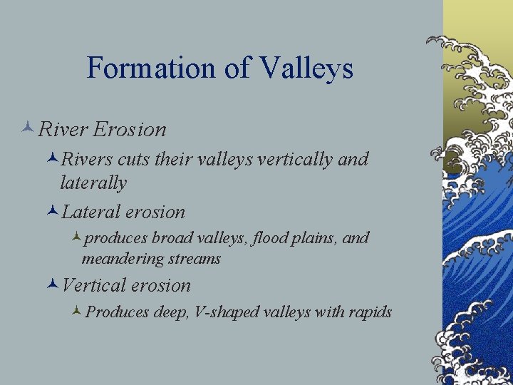 Formation of Valleys ©River Erosion ©Rivers cuts their valleys vertically and laterally ©Lateral erosion