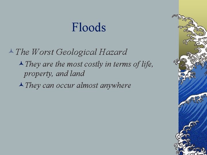 Floods ©The Worst Geological Hazard ©They are the most costly in terms of life,